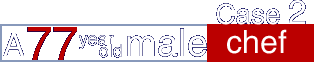 Case 2: A 77 year old male chef